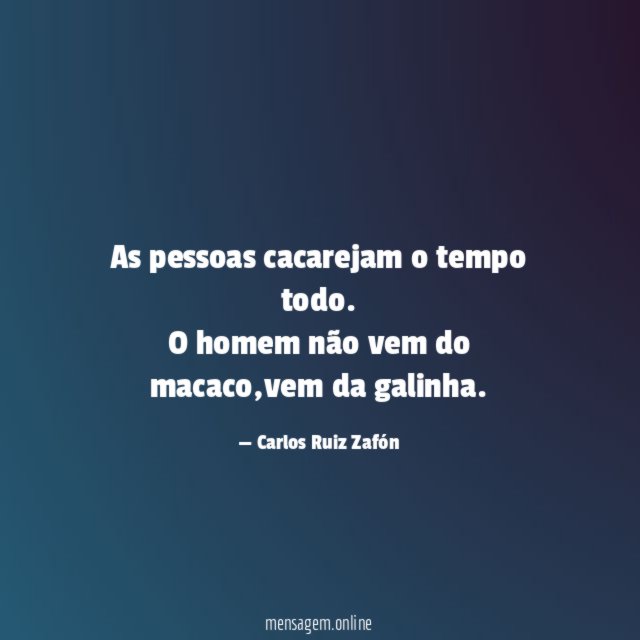 As pessoas cacarejam o tempo todo