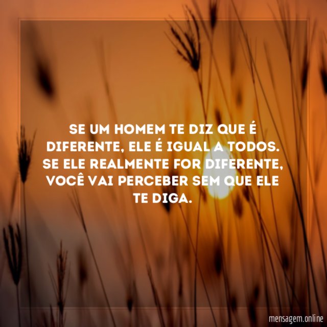 Se um homem te diz que é diferente