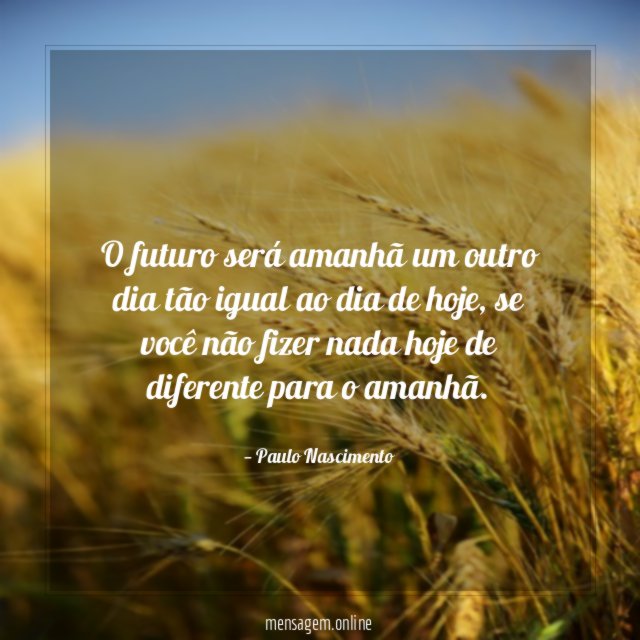 O futuro será amanhã um outro dia tão