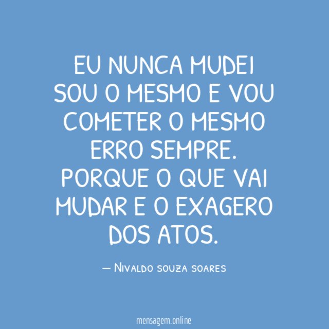 EU NUNCA MUDEI SOU O MESMO E VOU