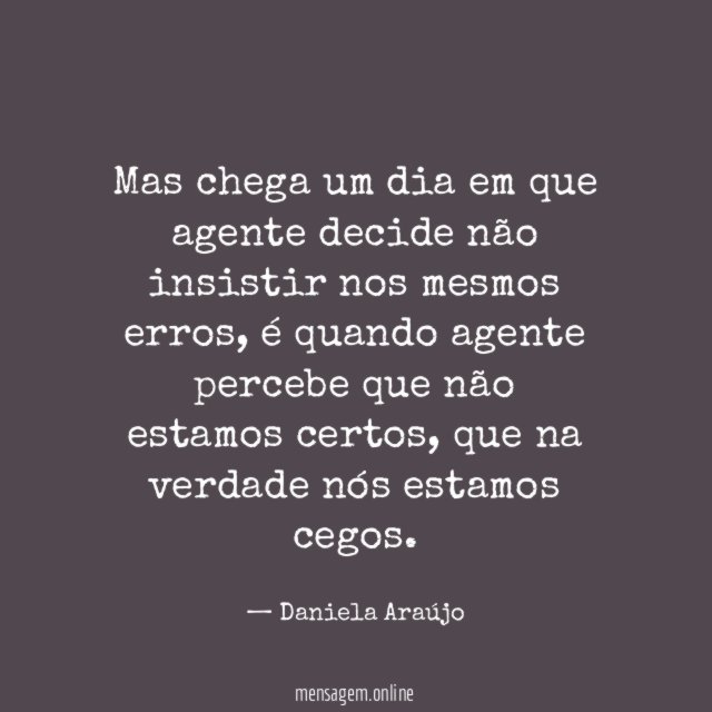 Mas chega um dia em que agente decide