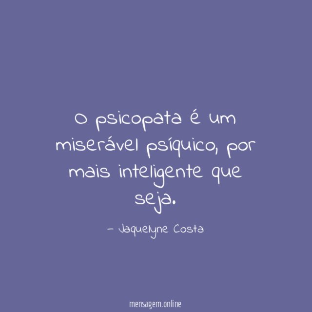 O psicopata é um miserável psíquico