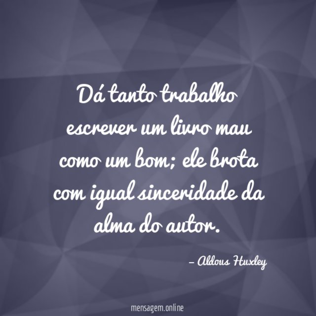 Dá tanto trabalho escrever um livro mau como um bom