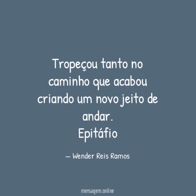 Tropeçou tanto no caminho que acabou criando um novo jeito de andar.