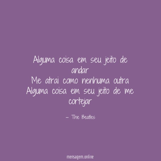 Alguma coisa em seu jeito de andar Me atrai