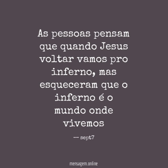 As pessoas pensam que quando Jesus voltar vamos pro inferno
