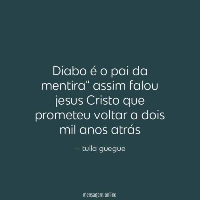 Diabo é o pai da mentira" assim falou