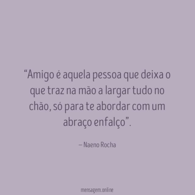 Amigo é aquela pessoa que deixa o que