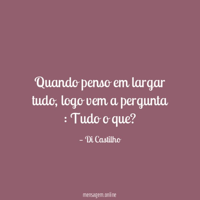 Quando penso em largar tudo
