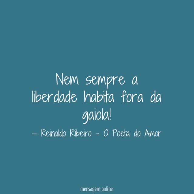 Nem sempre a liberdade habita fora da gaiola