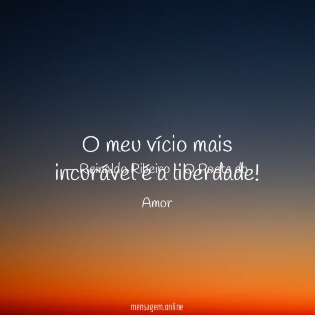O meu vício mais incurável é a liberdade