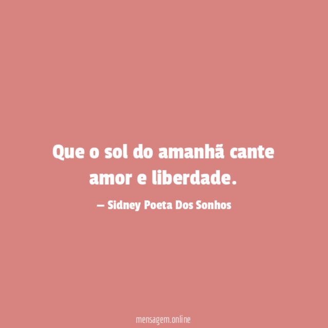 Que o sol do amanhã cante amor e liberdade