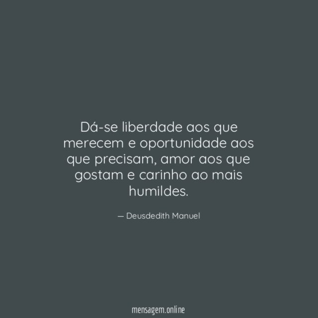 Dá-se liberdade aos que merecem e oportunidade aos que precisam