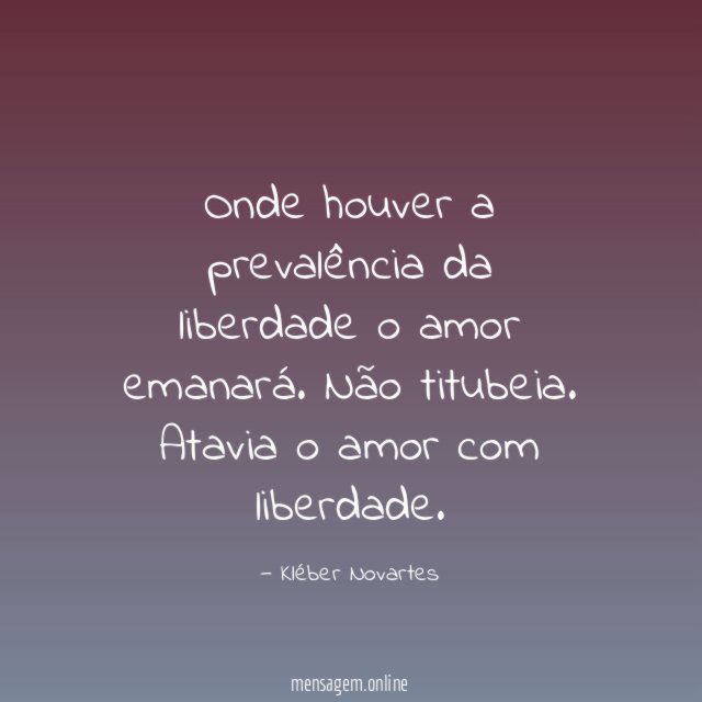 Onde houver a prevalência da liberdade o amor emanará