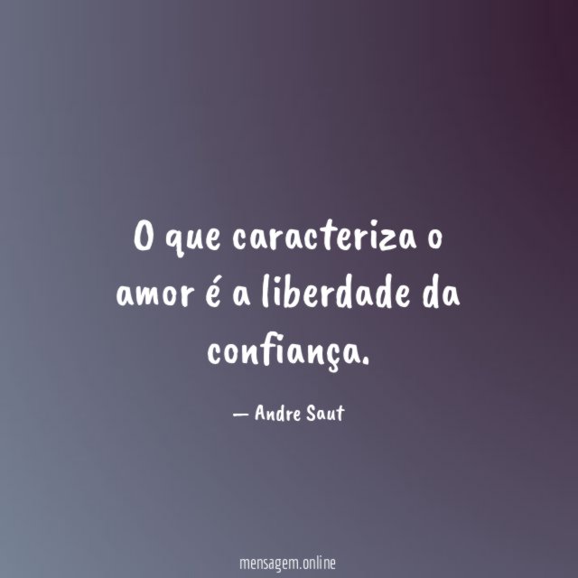 O que caracteriza o amor é a liberdade da confiança