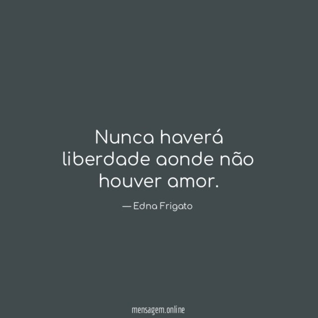 Nunca haverá liberdade aonde não houver amor
