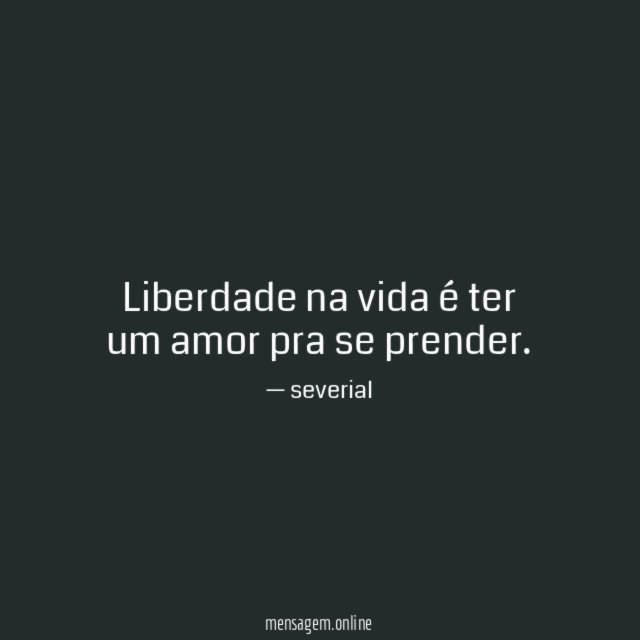 Liberdade na vida é ter um amor pra se prender