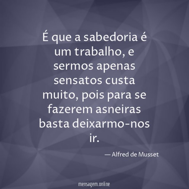 É que a sabedoria é um trabalho