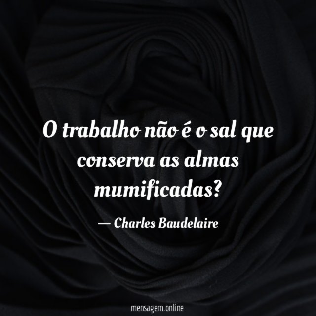 O trabalho não é o sal que conserva as almas mumificadas