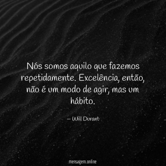 Nós somos aquilo que fazemos repetidamente