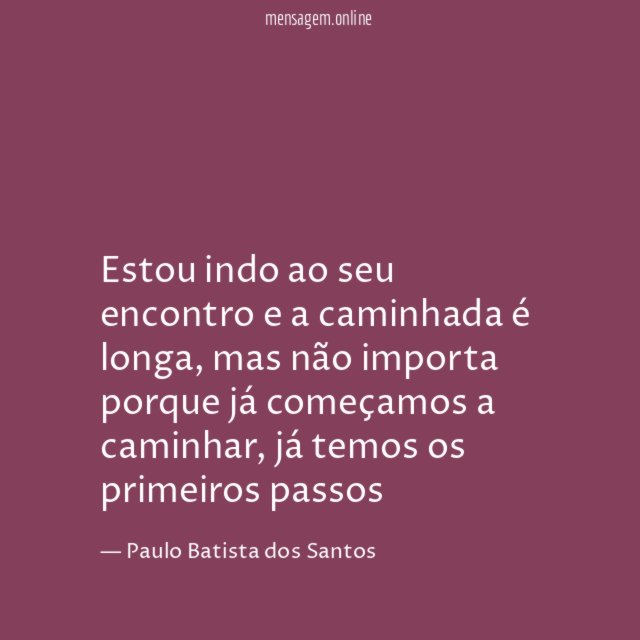 Estou indo ao seu encontro e a caminhada é longa