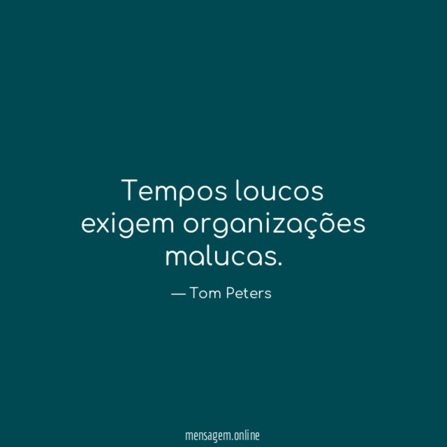 Tempos loucos exigem organizações malucas
