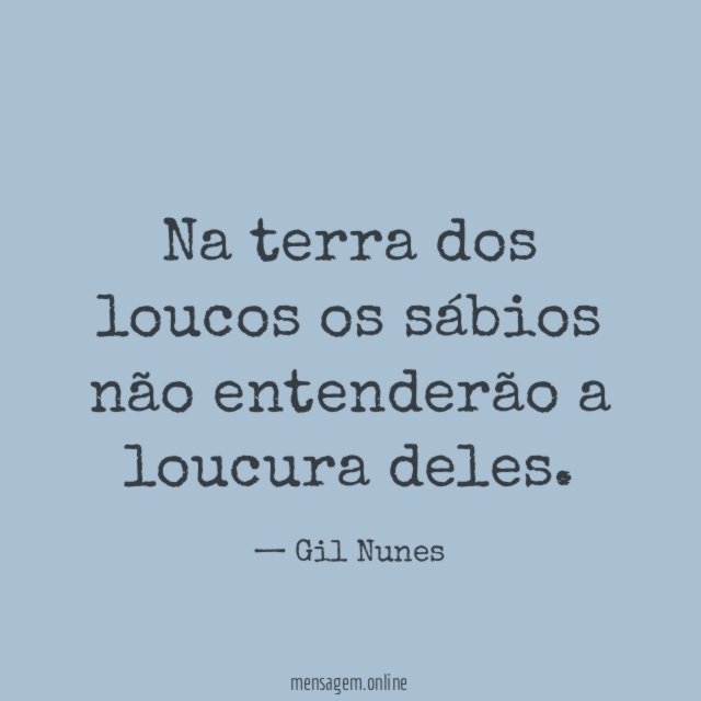 Na terra dos loucos os sábios não entenderão