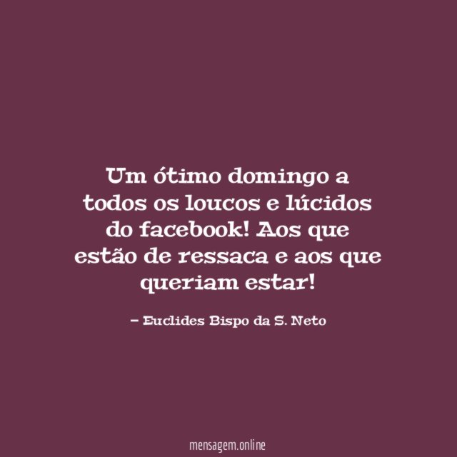 Um ótimo domingo a todos os loucos e lúcidos do facebook
