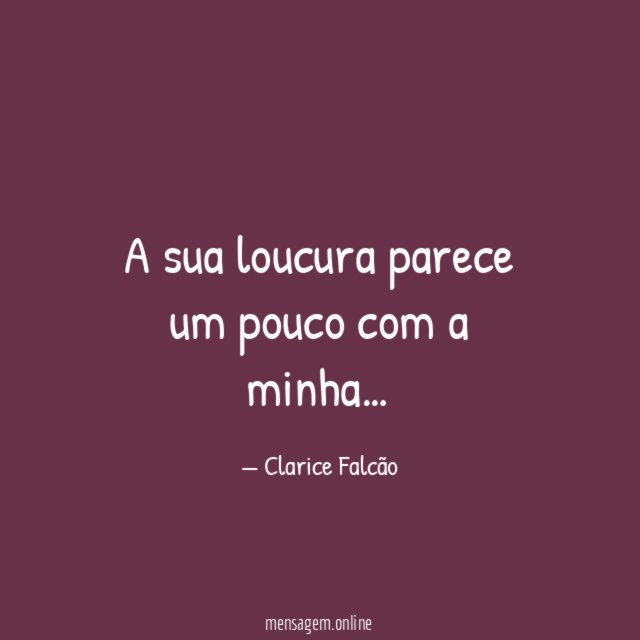 A sua loucura parece um pouco com a minha