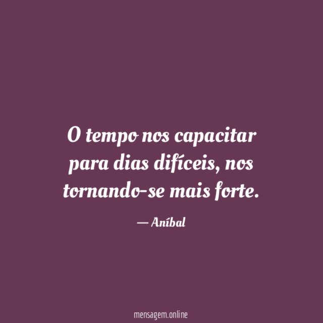 O tempo nos capacitar para dias difíceis