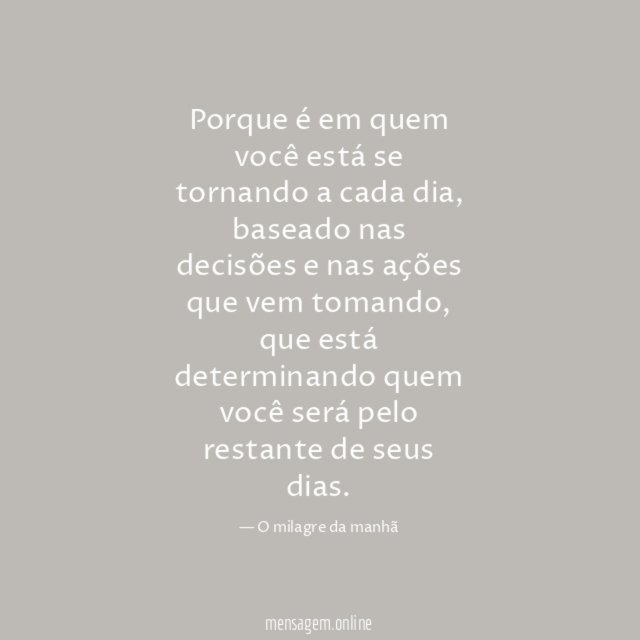 Porque é em quem você está se tornando a cada dia