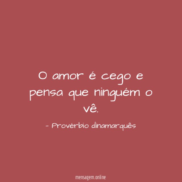 O amor é cego e pensa que ninguém o vê