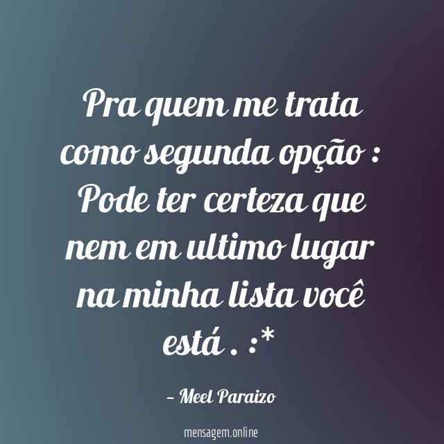 Pra quem me trata como segunda opção