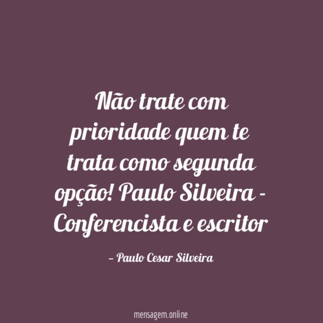 Não trate com prioridade quem te trata como segunda opção