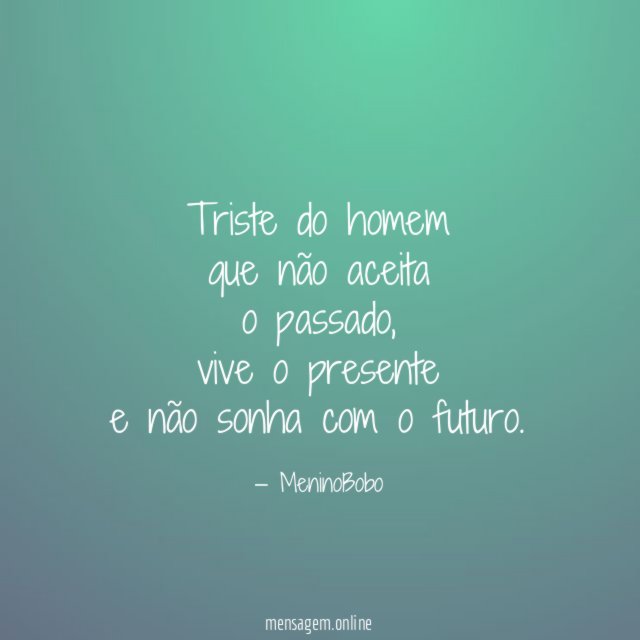 Triste do homem que não aceita o passado