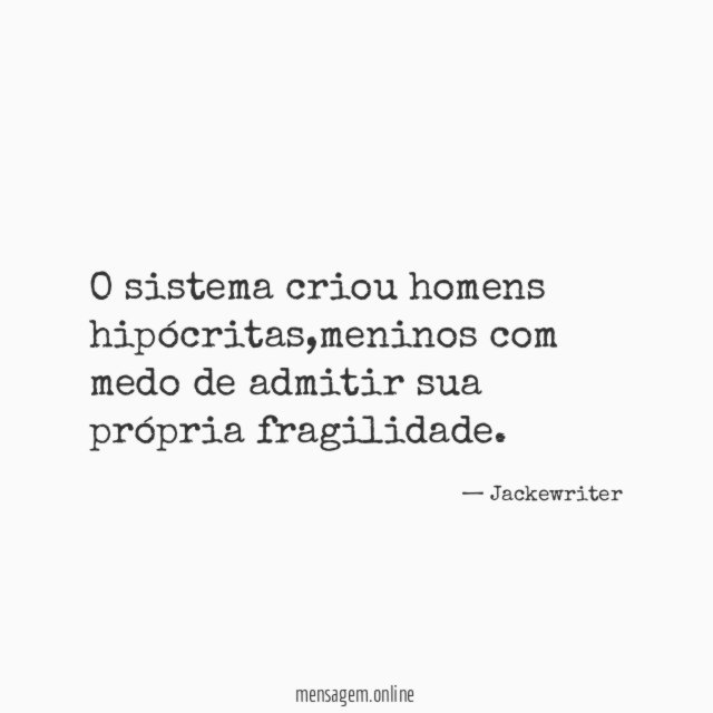 O sistema criou homens hipócritas