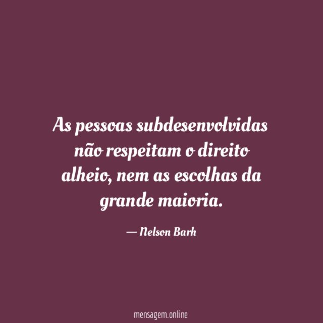 As pessoas subdesenvolvidas não respeitam o direito alheio