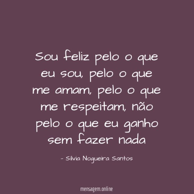 Sou feliz pelo o que eu sou