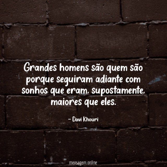 Grandes homens são quem são porque seguiram adiante