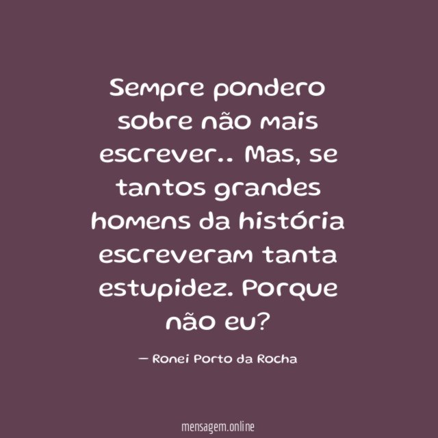 Sempre pondero sobre não mais escrever