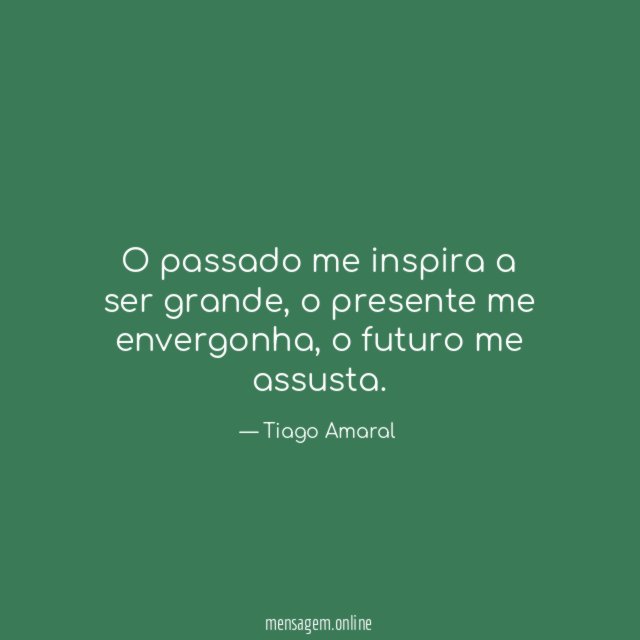 O passado me inspira a ser grande