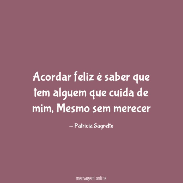 Acordar feliz é saber que tem alguem que cuida de mim