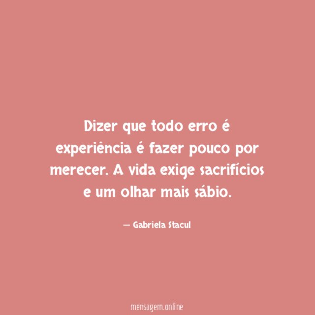 Dizer que todo erro é experiência é fazer pouco por merecer