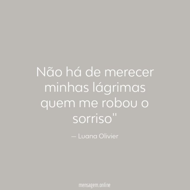 Não há de merecer minhas lágrimas quem me