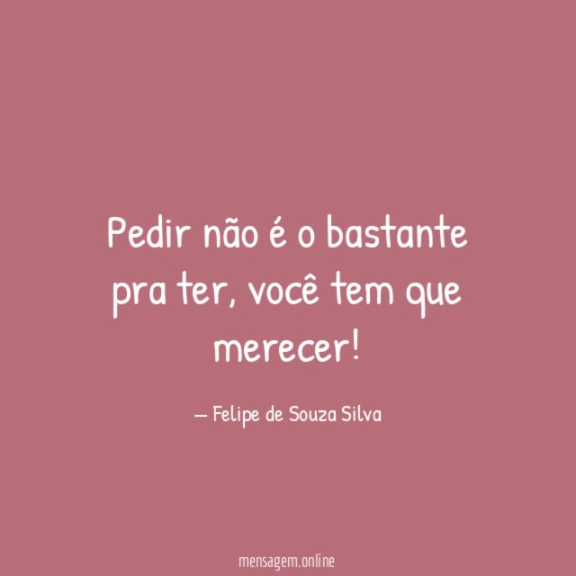 Pedir não é o bastante pra ter