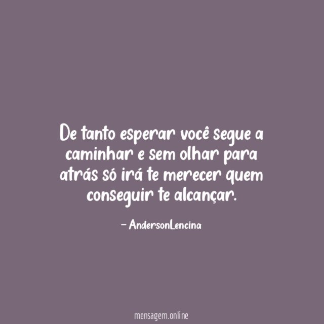 De tanto esperar você segue a caminhar