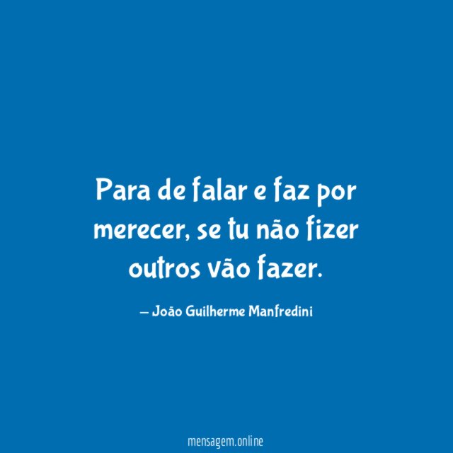 Para de falar e faz por merecer
