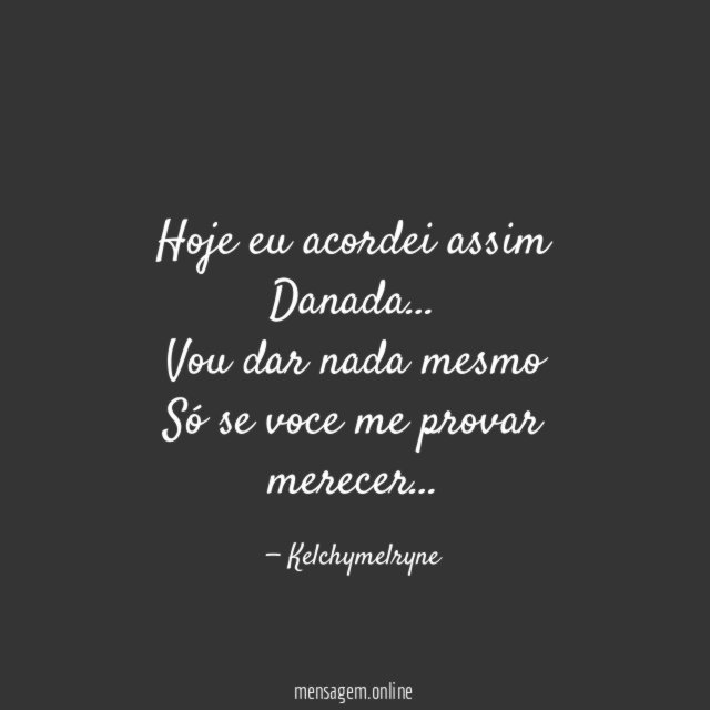 Hoje eu acordei assim Danada