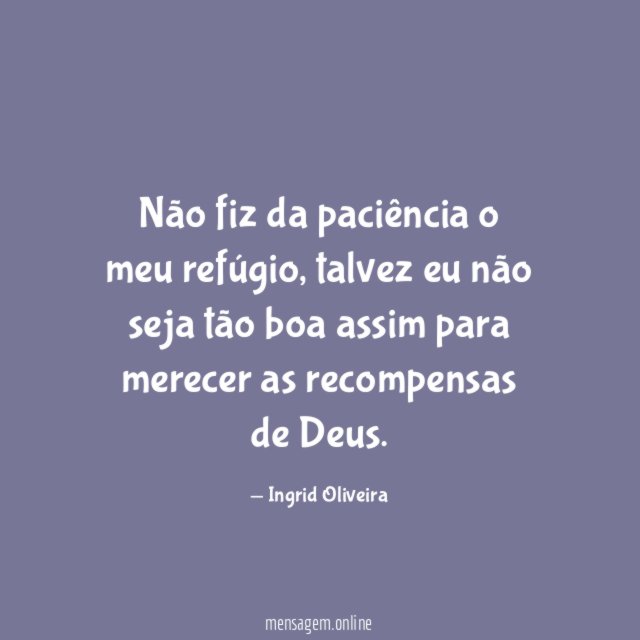 Não fiz da paciência o meu refúgio