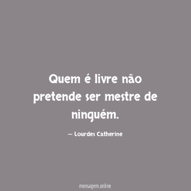 Quem é livre não pretende ser mestre de ninguém